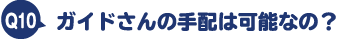 ガイドさんの手配は可能なの?
